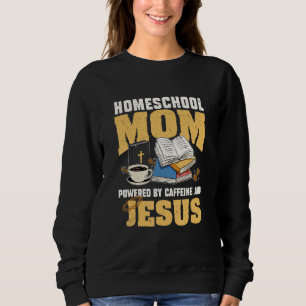 Powered By Caffeine And Jesus  Homeschool Mom Sweatshirt