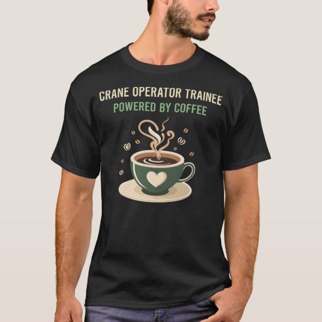 Powered By Coffee Crane Operator Trainee T-Shirt (Front)