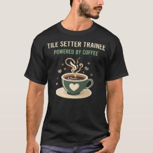 Powered By Coffee Tile Setter Trainee T-Shirt