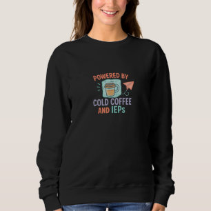 Powered by Cold Coffee and IEPs Mom + Teacher Sweatshirt