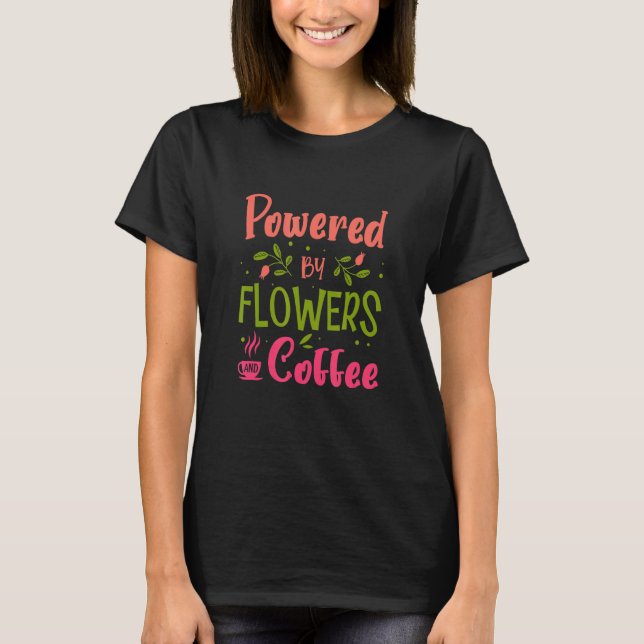 Powered By Flowers And Coffe Gardening Botanical G T-Shirt (Front)