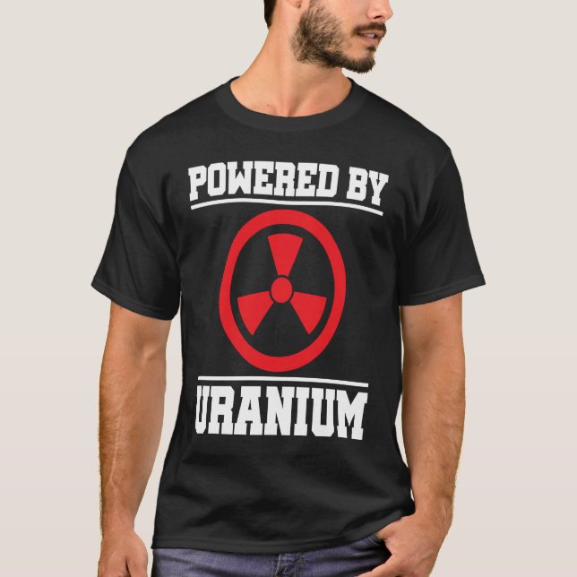 Powered By Uranium Nuclear Engineer T-Shirt (Front)