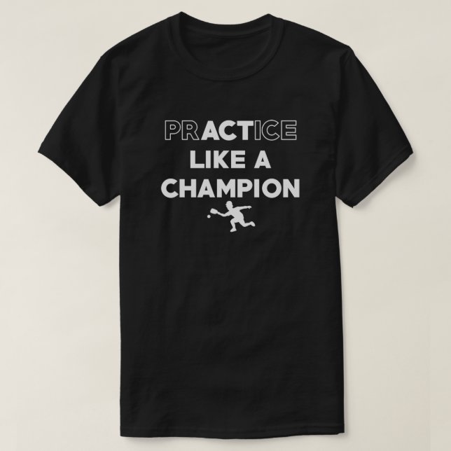Practice like a champion T-Shirt (Design Front)