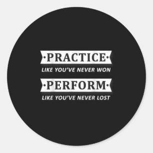 Practice Like You Have Never Won, Perform Motivati Classic Round Sticker