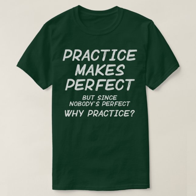 Practice Makes Perfect Nobodys Perfect T-Shirt (Design Front)