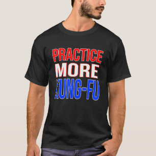 Practice More Kung Fu T-Shirt