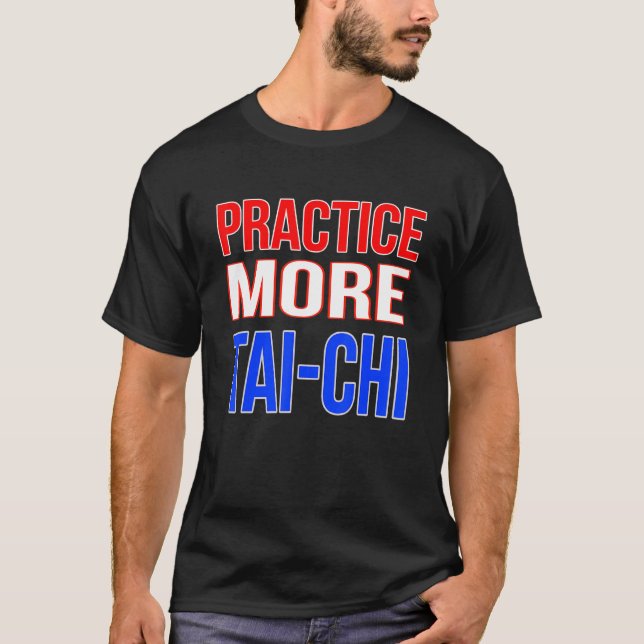 Practice More Tai-Chi T-Shirt (Front)