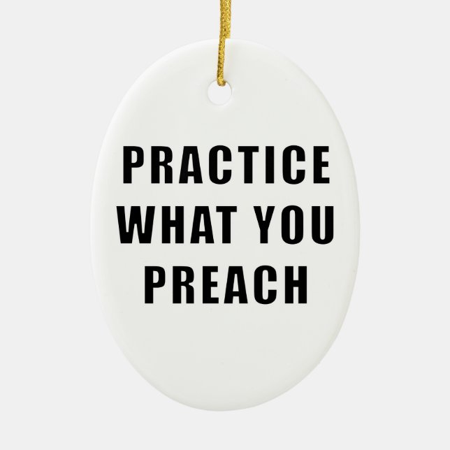 Practice What You Preach Ceramic Ornament (Front)