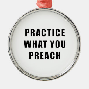 Practice What You Preach Metal Ornament