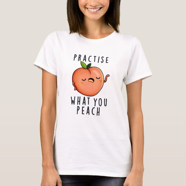 Practise What You Peach Positive Fruit Pun  T-Shirt (Front)