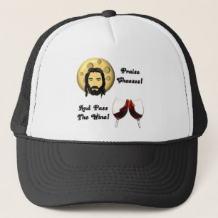 Praise Cheeses! And Pass The Wine! Trucker Hat