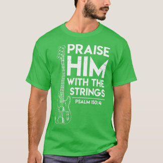 Praise Him  Christian Worship  Bass Guitar Player  T-Shirt