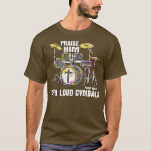 Praise Him With Loud Cymbals Christian Drummer T-Shirt