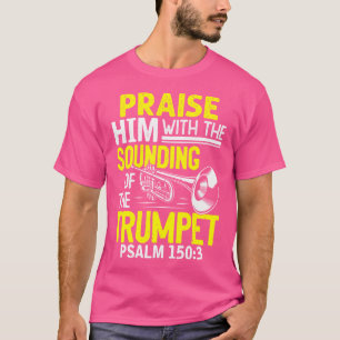 Praise Him With Sounding Of The Trumpet Psalm T-Shirt