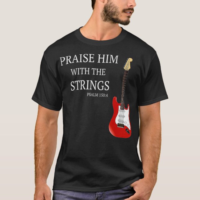 Praise Him With The Strings Christian Guitar Playe T-Shirt (Front)