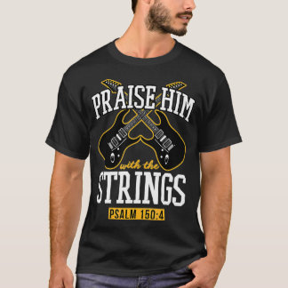 Praise Him With The Strings Christian Guitar Playe T-Shirt
