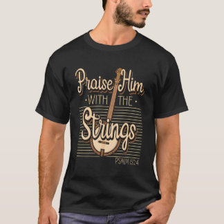 Praise Him With The Strings Psalm 1504 Faith Banjo T-Shirt