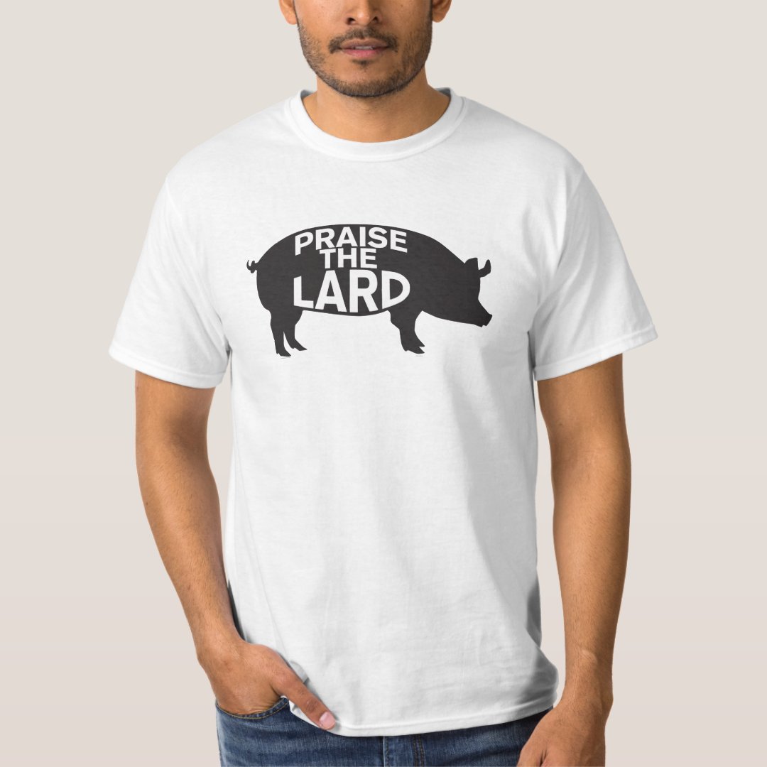 Praise the Lard T-shirt | Zazzle
