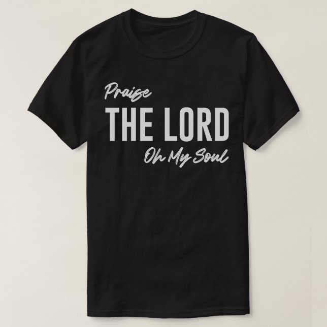 Praise The Lord Oh My Soul 1 T-Shirt (Design Front)