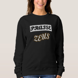 Praise Zeus Sarcastic Atheist Humor Quote Joke Sweatshirt