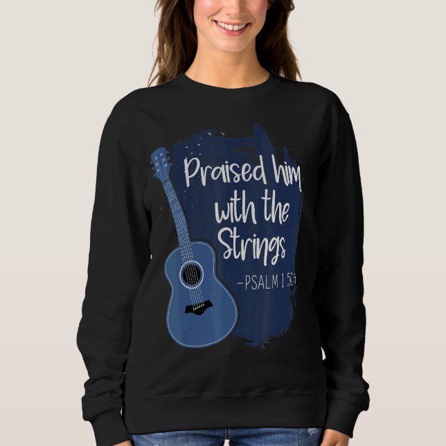 Praised Him With The Strings Instrument Guitar Sweatshirt (Front)