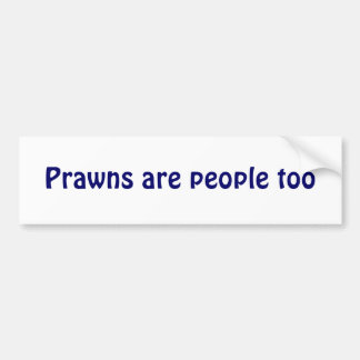 Prawns are people too bumper sticker