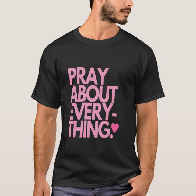 Pray About Everything T-Shirt (Front)