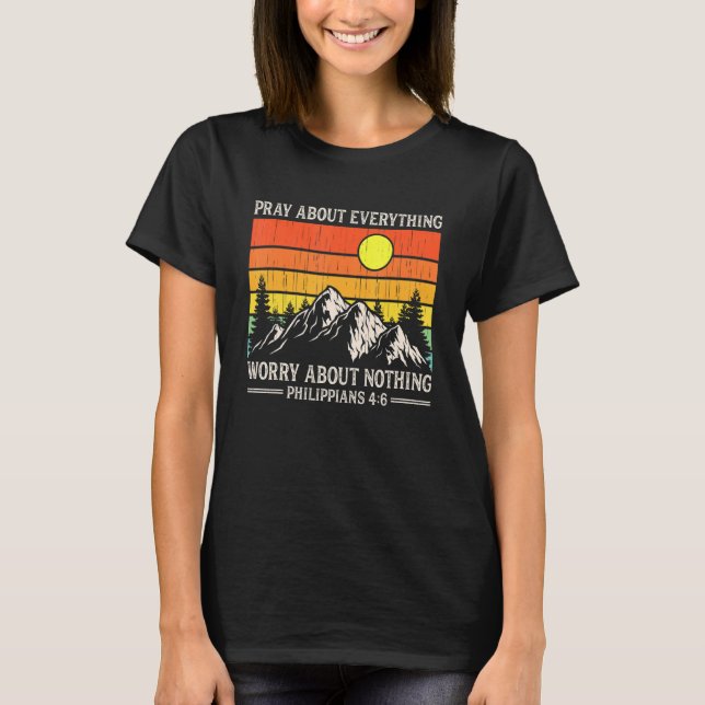 Pray About Everything Worry About Nothing Prayer C T-Shirt (Front)