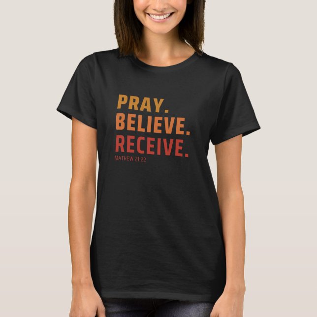 Pray, Believe, receive T-Shirt (Front)
