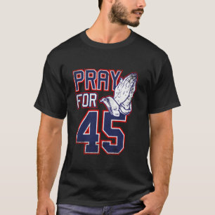 Pray for 45 Donald Trump 2024 supporters political T-Shirt