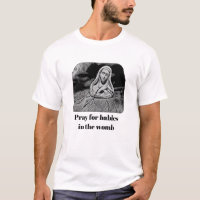 Pray for babies in the womb t-shirt