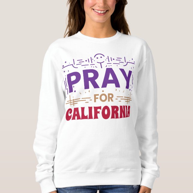 Pray for California • Support for CA Sweatshirt (Front)