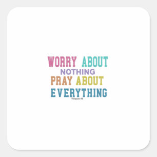 Pray for Everything, Worry for Nothing Square Sticker