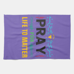 Pray For Life to Matter Kitchen Towel