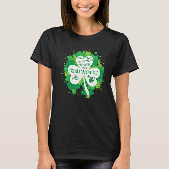 Pray For Me I Am Married To An Irish Women   T-Shirt (Front)