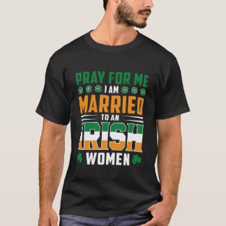 Pray For Me I'm Married to an Irish Women T-Shirt