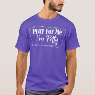 Pray For Me Im Petty 1 T-Shirt