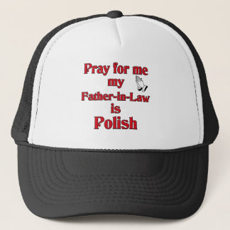 Pray for me my Father-in-Law is Polish Trucker Hat