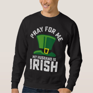 Pray For Me My Husband Is Irish St Patrick's Day Sweatshirt