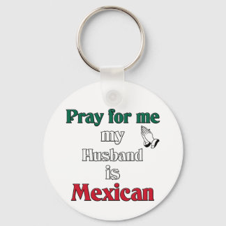 Pray for me my Husband is Mexican Keychain