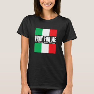 Pray For Me My Mother In Law is Italian  Gag Joke T-Shirt