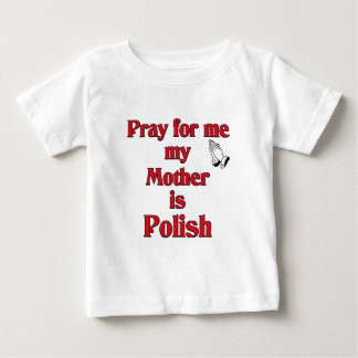 Pray for me my Mother is Polish Baby T-Shirt
