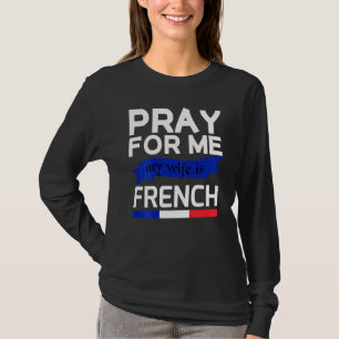 Pray For Me My Wife Is French 1 T-Shirt