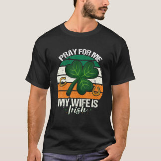 Pray For Me My Wife Is Irish - Ireland Husband St T-Shirt