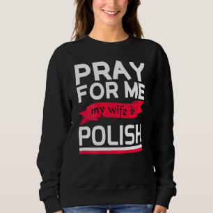 Pray For Me My Wife Is Polish Sweatshirt