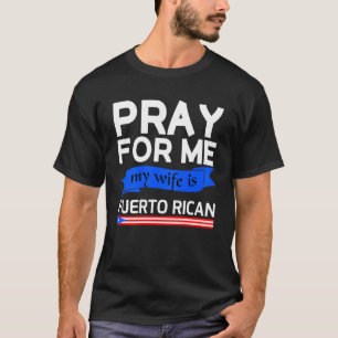 Pray For Me My Wife Is Puerto Rican T-Shirt