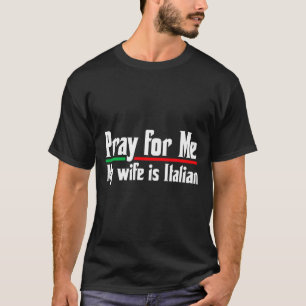 Pray for me, my wife italian, funny husband T-Shirt