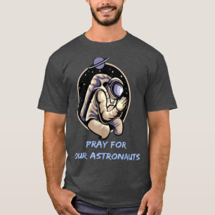 Pray For Our Astronauts Fun Spaceman apparel  T-Shirt