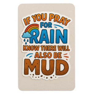 Pray for rain but know there will also be mud magnet
