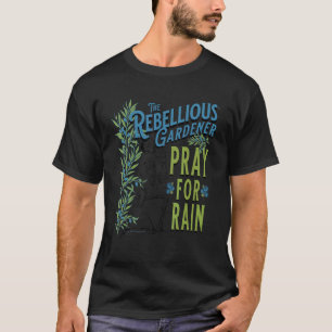 Pray For Rain Rebellious Gardener Skeleton Skull C T-Shirt